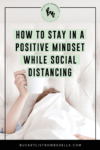 Feeling anxious, uncertain, and afraid during this time of quarantine and social distancing? Here are a few ways to stay in a positive mindset...